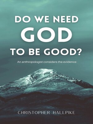 cover image of Do We Need God to Be Good? an Anthropologist Considers the Evidence